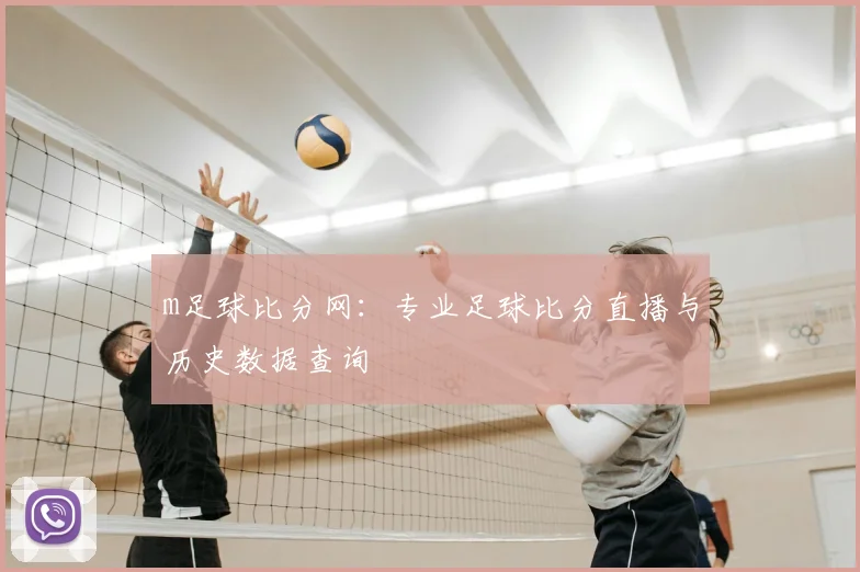 m足球比分网：专业足球比分直播与历史数据查询