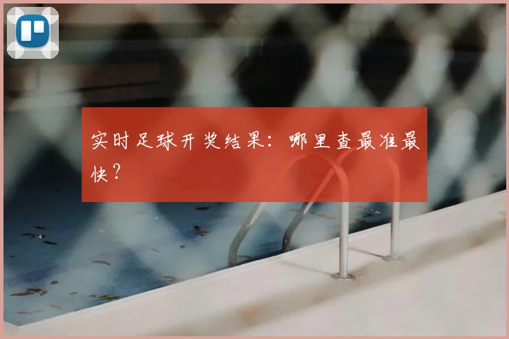 实时足球开奖结果：哪里查最准最快？